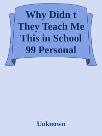 Unknown — Why Didn t They Teach Me This in School 99 Personal Money Management Principles to Live By