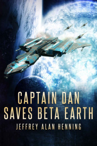 Jeffrey Henning [Henning, Jeffrey] — Captain Dan Saves Beta Earth