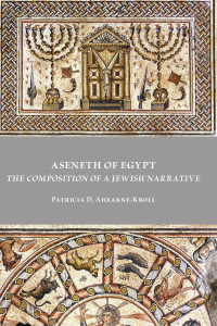 Patricia D. Ahearne-Kroll — Aseneth of Egypt: The Composition of a Jewish Narrative