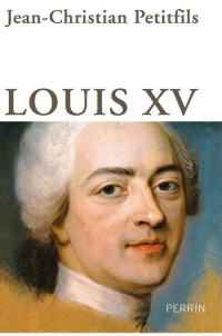 Petitfils Jean-Christian [Petitfils Jean-Christian] — Louis XV