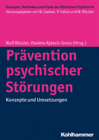 Wulf Rössler & Vladeta Ajdacic-Gross — Prävention psychischer Störungen: Konzepte und Umsetzungen