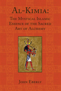 John Eberly — Al-Kimia: The Mystical Islamic Essence of the Sacred Art of Alchemy