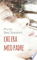 Fulvia Degl'Innocenti — Chi era mio padre