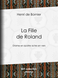 Henri de Bornier — La Fille de Roland Drame en quatre actes en vers