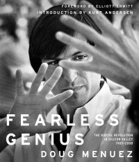 Menuez, Doug — Fearless Genius · The Digital Revolution in Silicon Valley 1985-2000