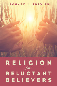 Leonard J. Swidler; — Religion for Reluctant Believers