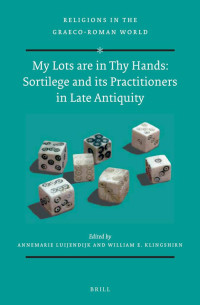 Luijendijk, AnneMarie, Klingshirn, William E. — Sortilege and Its Practitioners in Late Antiquity: My Lots Are in Thy Hands