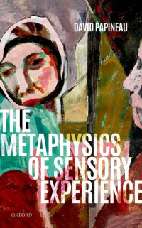 David Papineau — The Metaphysics of Sensory Experience