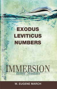 W. Eugene March; — Immersion Bible Studies: Exodus, Leviticus, Numbers