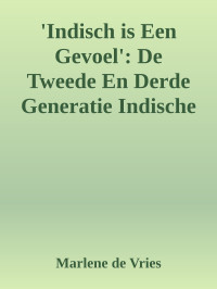 Marlene de Vries — 'Indisch is Een Gevoel': De Tweede En Derde Generatie Indische Nederlanders (Dutch Edition)