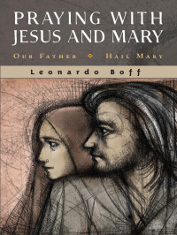 Leonardo Boff — Praying with Jesus and Mary