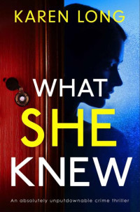 Karen Long — What She Knew: An absolutely unputdownable crime thriller