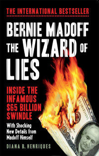 Diana B. Henriques — Bernie Madoff, The Wizard of Lies: Inside the Infamous $65 Billion Swindle