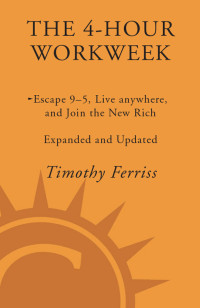 Timothy Ferriss — The 4-Hour Workweek: Escape 9–5, Live Anywhere, and Join the New Rich - Expanded and Updated