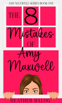 Heather Balog — The 8 Mistakes of Amy Maxwell (Amy Maxwell Series 1)