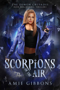 Amie Gibbons — Scorpions of the Air: The Demon Crusades Dark Paranormal Thrillers
