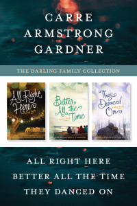 Carre Armstrong Gardner; — The Darling Family Collection: All Right Here / Better All the Time / They Danced On