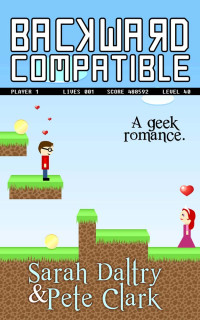 Sarah Daltry & Pete Clark — Backward Compatible: A Geek Love Story