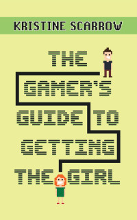 Kristine Scarrow — The Gamer's Guide to Getting the Girl