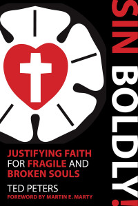 Peters, Ted — Sin Boldly!: Justifying Faith for Fragile and Broken Souls