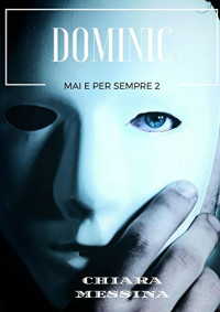 chiara messina — Dominic: mai e per sempre vol.2 (Italian Edition)