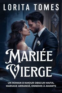 Lorita Tomes — Mariée Vierge: Un Roman d'Amour Obscur Mafia, Mariage Arrangé, Ennemis à Amants