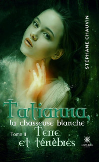 Stéphane Chauvin — Tatianna la chasseuse blanche, Tome 2 : Terre et ténèbres
