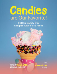 Josephine Ellise — Candies are Our Favorite!: Cotton Candy Day Recipes with Fairy Floss