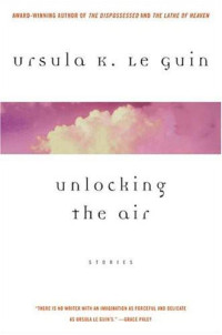 Ursula K. Le Guin — Unlocking The Air and Other Stories