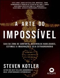Steven Kotler — A arte do impossível: saia da zona de conforto, desenvolva habilidades, estimule a imaginação e seja extraordinário