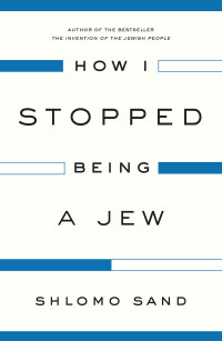 Shlomo Sand; — How I Stopped Being a Jew