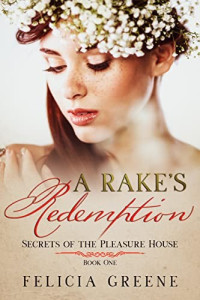 Felicia Greene — A Rake's Redemption (Secrets of the Pleasure House book 1)