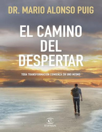 Mario Alonso Puig — El Camino Del Despertar: Toda Transformación Comienza en Uno Mismo