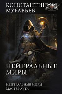 Константин Николаевич Муравьев — Нейтральные миры: Нейтральные миры. Мастер лута [сборник litres]