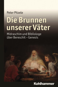 Peter Pitzele — Die Brunnen unserer Väter - - Midraschim und Bibliologe über Bereschit - Genesis