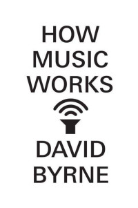 Byrne, David — How Music Works