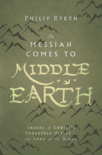 Philip Graham Ryken — The Messiah Comes to Middle-Earth