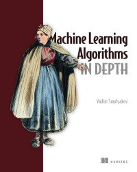 Vadim Smolyakov — Machine Learning Algorithms in Depth