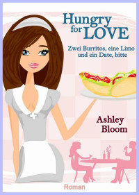 Bloom, Ashley [Bloom, Ashley] — Hungry for Love - Zwei Burritos, eine Limo und ein Date, bitte