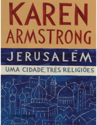 Armstrong, Karen — Jerusalém - Uma Cidade, Três Religiões – Karen Armstrong