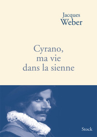 Jacques Weber — Cyrano, ma vie dans la sienne