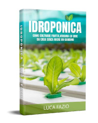 Luca Fazio — IDROPONICA: Come coltivare frutta, verdura ed erbe da casa senza avere un giardino. (Italian Edition)