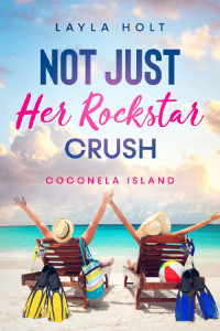 Layla Holt — Not Just Her Rockstar Crush: Coconela Island Book Two