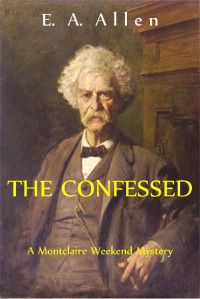 E.A. Allen — The Confessed: An Edwardian Mystery (Montclaire Weekend Mysteries, Book 2)