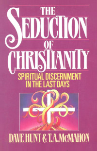 Dave Hunt & T A McMahon — The Seduction of Christianity