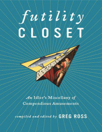 Greg Ross — Futility Closet: An Idler's Miscellany of Compendious Amusements