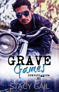 Stacy Gail — Grave Games: Gravediggers MC (Gravediggers MC Duology Book 1)