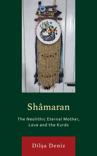 Dilsa Deniz — Shamaran: The Neolithic Eternal Mother, Love and the Kurds