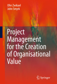 Ofer Zwikael, John Smyrk — Project Management for the Creation of Organisational Value