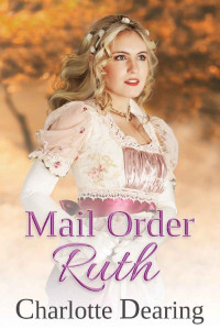 Charlotte Dearing [Dearing, Charlotte] — Mail Order Ruth (Copper Creek Mail Order Brides 01)